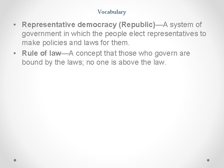 Vocabulary • Representative democracy (Republic)—A system of government in which the people elect representatives Vocabulary • Representative democracy (Republic)—A system of government in which the people elect representatives