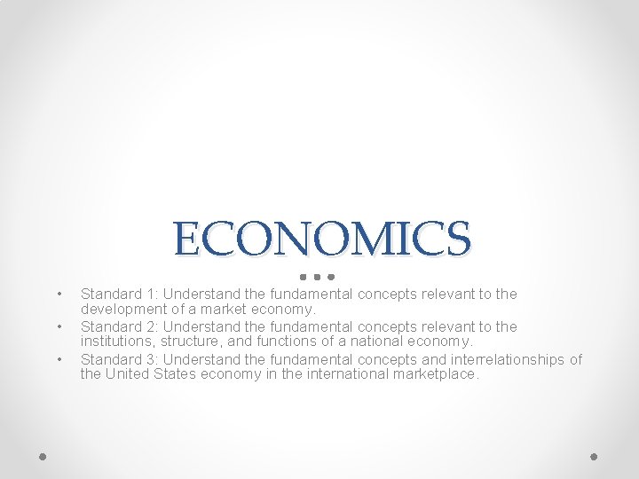 ECONOMICS • • • Standard 1: Understand the fundamental concepts relevant to the development ECONOMICS • • • Standard 1: Understand the fundamental concepts relevant to the development