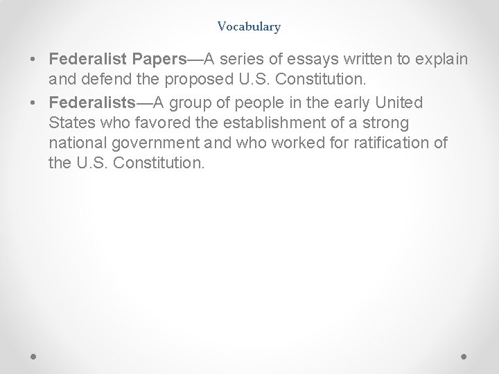 Vocabulary • Federalist Papers—A series of essays written to explain and defend the proposed Vocabulary • Federalist Papers—A series of essays written to explain and defend the proposed