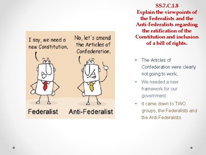 SS. 7. C. 1. 8 Explain the viewpoints of the Federalists and the Anti-Federalists SS. 7. C. 1. 8 Explain the viewpoints of the Federalists and the Anti-Federalists