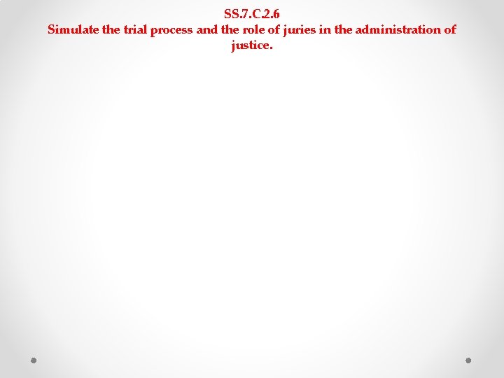 SS. 7. C. 2. 6 Simulate the trial process and the role of juries SS. 7. C. 2. 6 Simulate the trial process and the role of juries