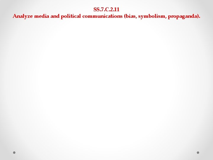 SS. 7. C. 2. 11 Analyze media and political communications (bias, symbolism, propaganda). SS. 7. C. 2. 11 Analyze media and political communications (bias, symbolism, propaganda).
