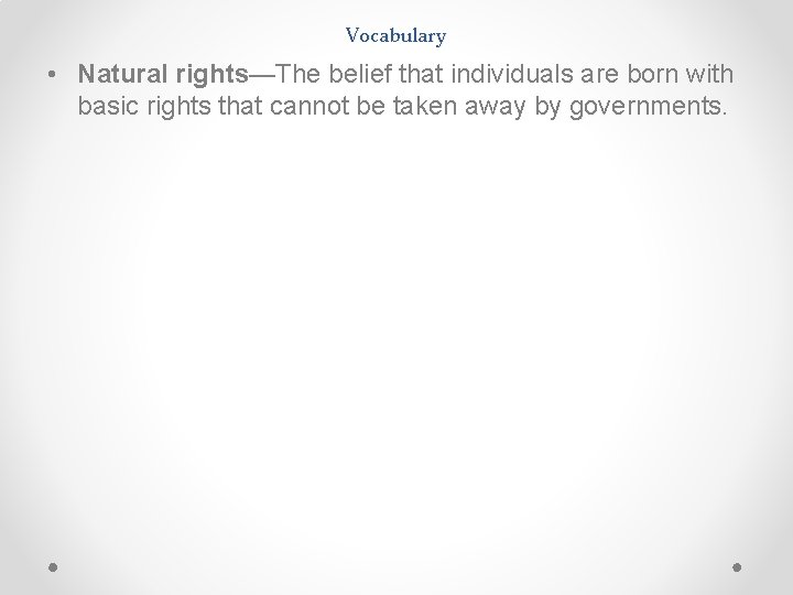 Vocabulary • Natural rights—The belief that individuals are born with basic rights that cannot Vocabulary • Natural rights—The belief that individuals are born with basic rights that cannot