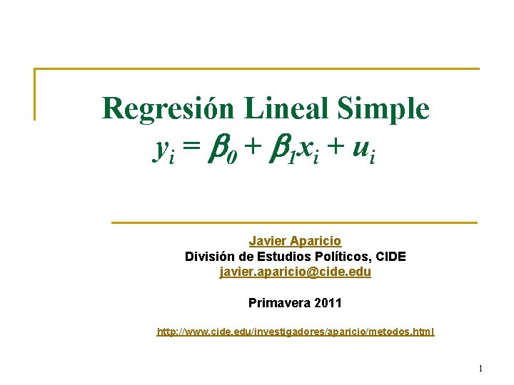 Regresión Lineal Simple yi = b 0 + b 1 xi + ui Javier