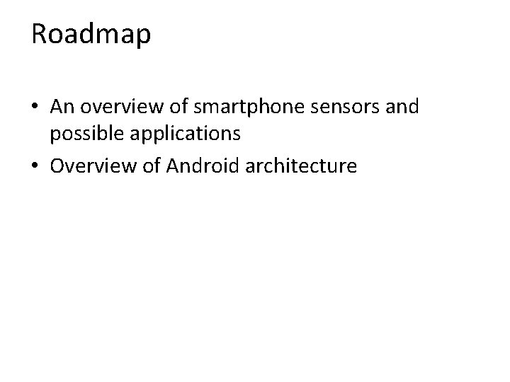 Roadmap • An overview of smartphone sensors and possible applications • Overview of Android