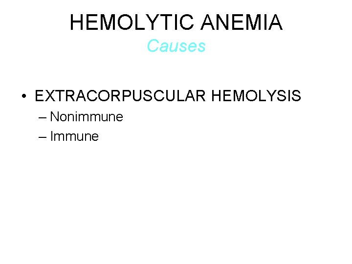 HEMOLYTIC ANEMIA Causes • EXTRACORPUSCULAR HEMOLYSIS – Nonimmune – Immune 