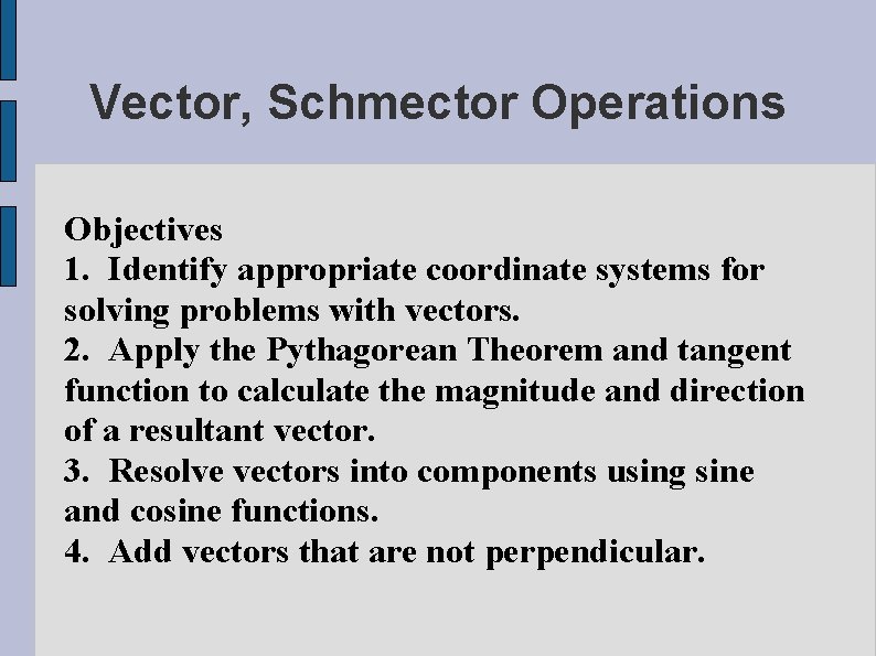 Vector, Schmector Operations Objectives 1. Identify appropriate coordinate systems for solving problems with vectors.