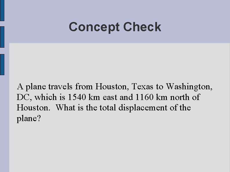 Concept Check A plane travels from Houston, Texas to Washington, DC, which is 1540