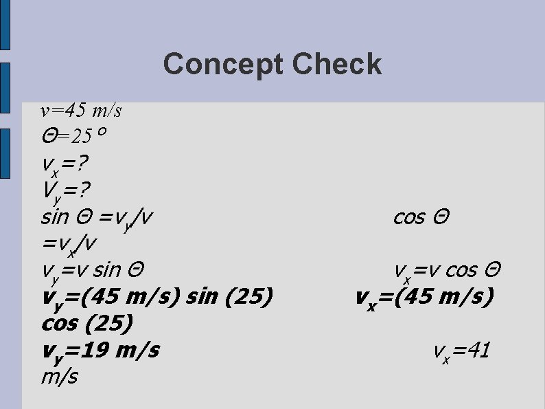 Concept Check v=45 m/s Θ=25° vx=? Vy=? sin Θ =vy/v =vx/v vy=v sin Θ