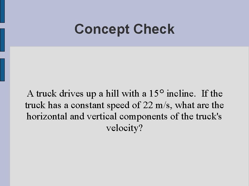 Concept Check A truck drives up a hill with a 15° incline. If the