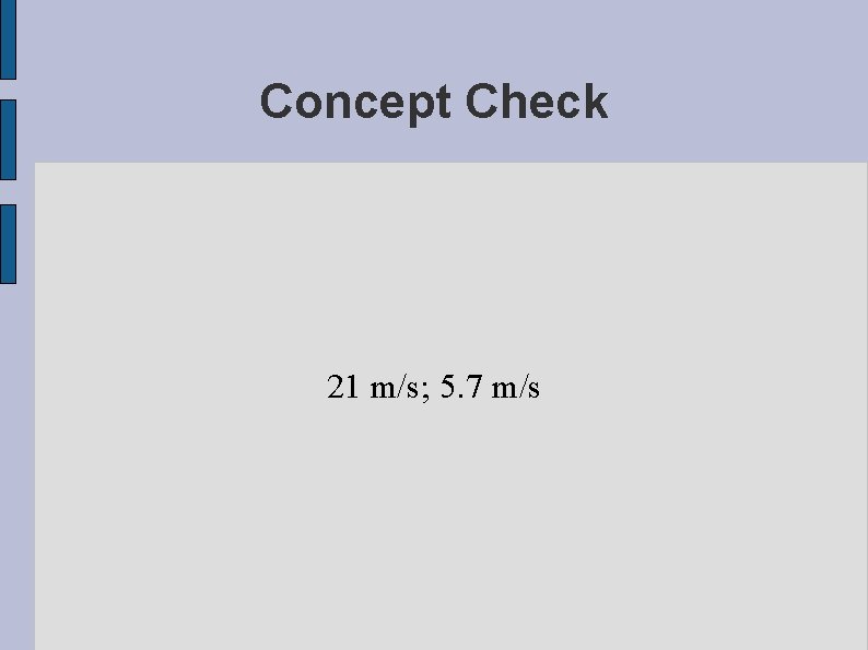 Concept Check 21 m/s; 5. 7 m/s 