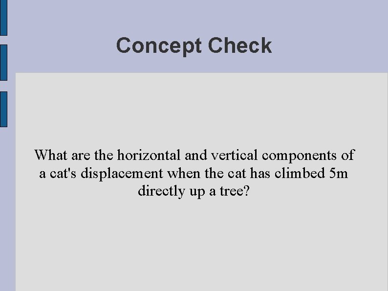 Concept Check What are the horizontal and vertical components of a cat's displacement when