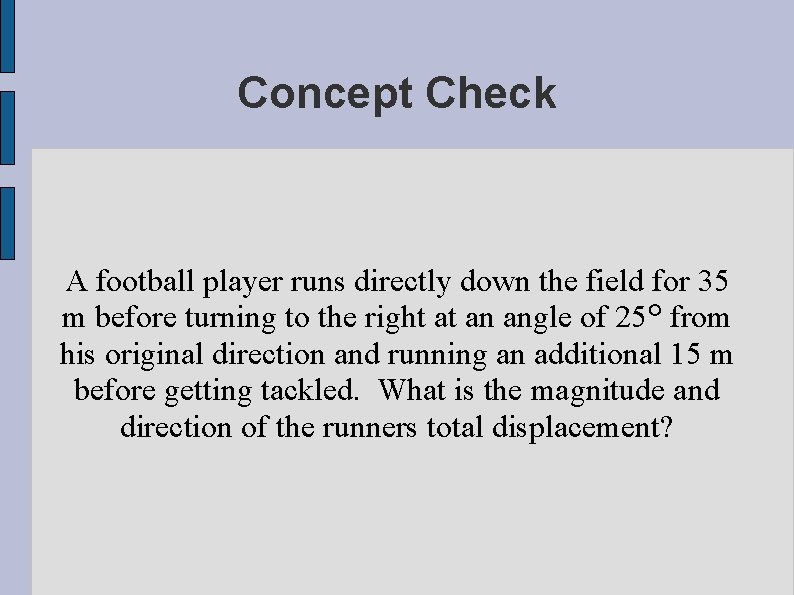 Concept Check A football player runs directly down the field for 35 m before