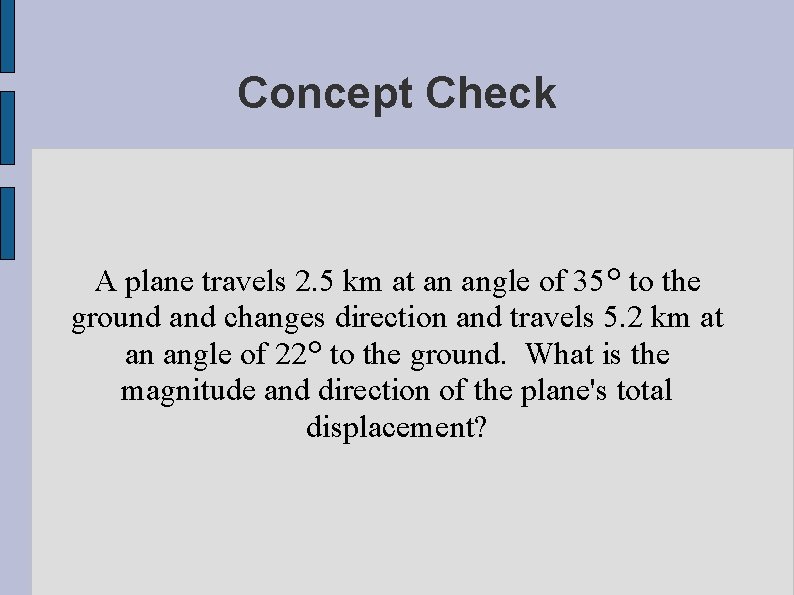 Concept Check A plane travels 2. 5 km at an angle of 35° to