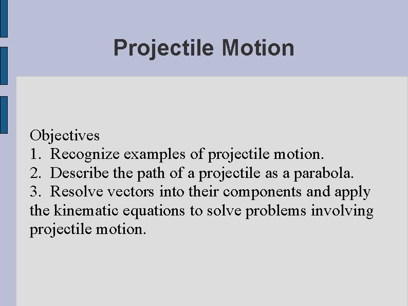 Projectile Motion Objectives 1. Recognize examples of projectile motion. 2. Describe the path of