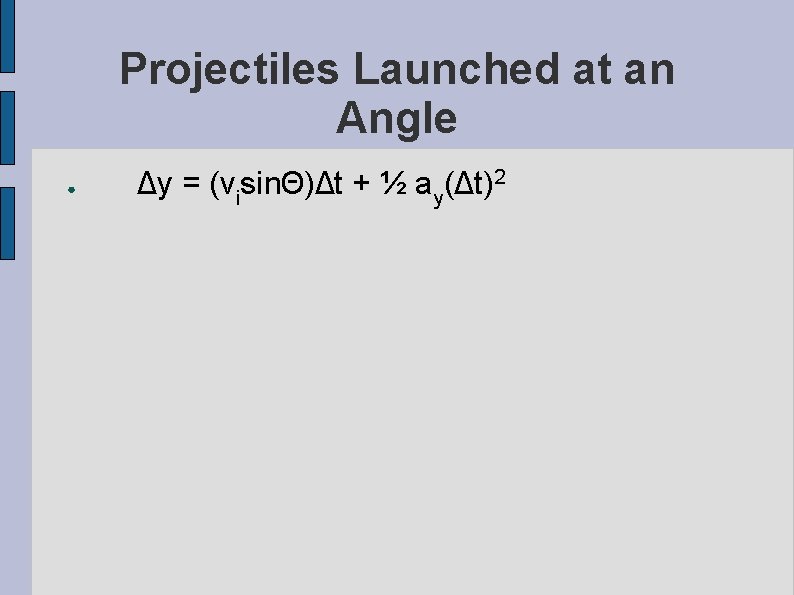Projectiles Launched at an Angle ● Δy = (visinΘ)Δt + ½ ay(Δt)2 