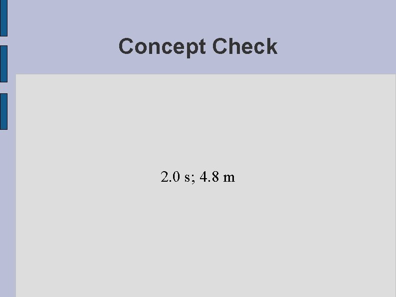 Concept Check 2. 0 s; 4. 8 m 