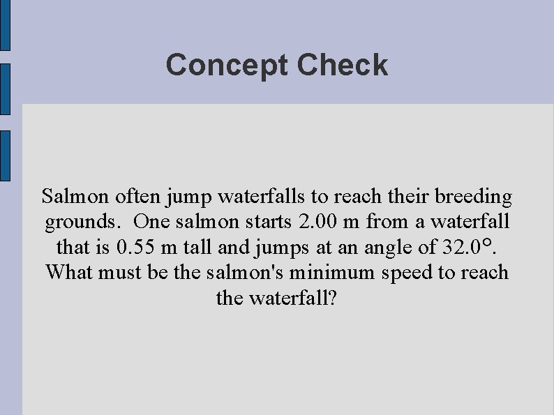 Concept Check Salmon often jump waterfalls to reach their breeding grounds. One salmon starts