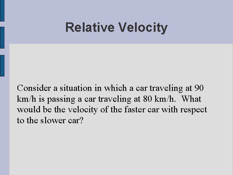 Relative Velocity Consider a situation in which a car traveling at 90 km/h is