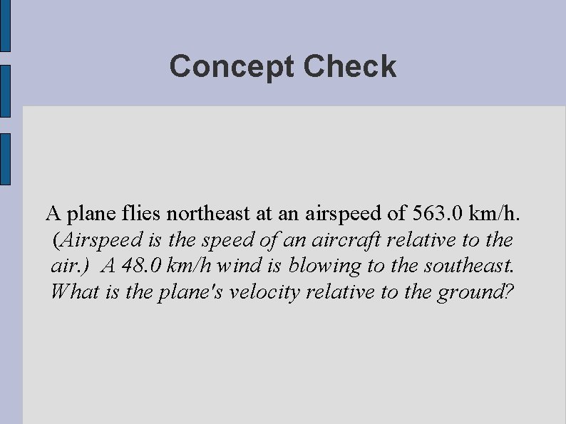 Concept Check A plane flies northeast at an airspeed of 563. 0 km/h. (Airspeed