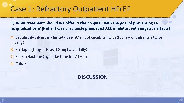 Case 1: Refractory Outpatient HFr. EF Q: What treatment should we offer IN the