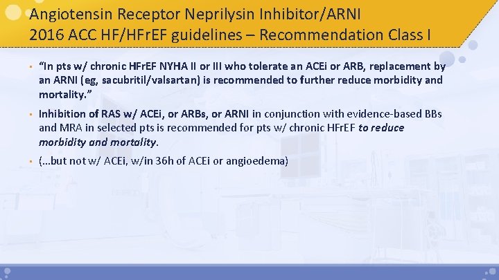 Angiotensin Receptor Neprilysin Inhibitor/ARNI 2016 ACC HF/HFr. EF guidelines – Recommendation Class I •