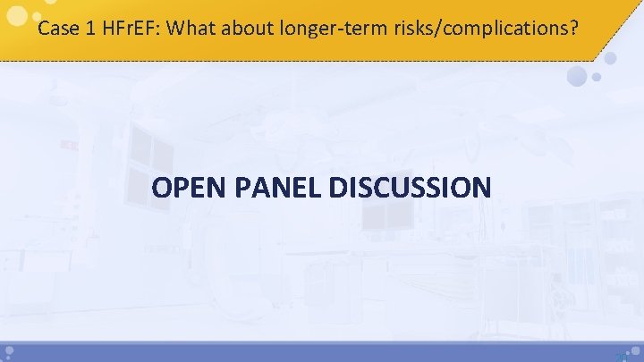 Case 1 HFr. EF: What about longer-term risks/complications? OPEN PANEL DISCUSSION 