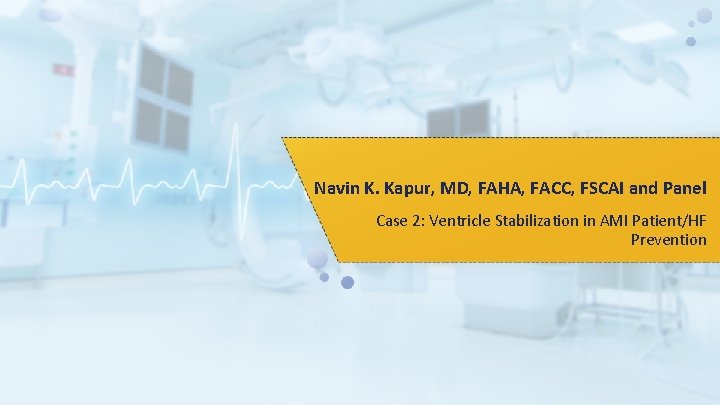 Navin K. Kapur, MD, FAHA, FACC, FSCAI and Panel Case 2: Ventricle Stabilization in