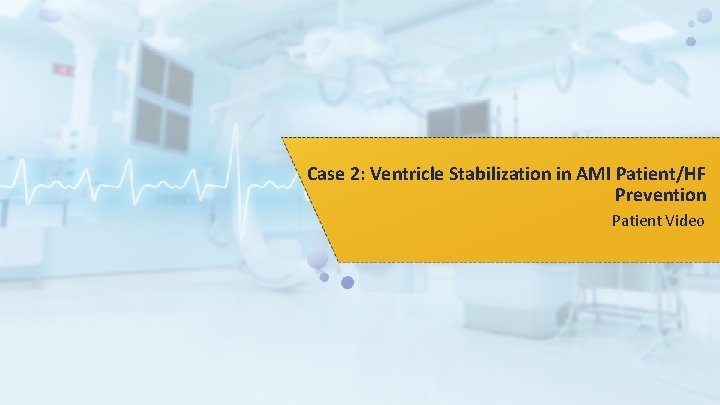 Case 2: Ventricle Stabilization in AMI Patient/HF Prevention Patient Video 