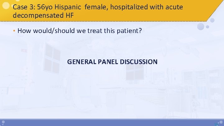 Case 3: 56 yo Hispanic female, hospitalized with acute decompensated HF • How would/should