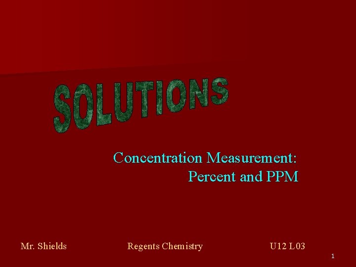 Concentration Measurement: Percent and PPM Mr. Shields Regents Chemistry U 12 L 03 1