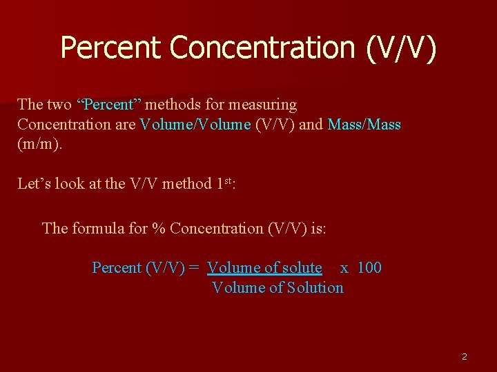 Percent Concentration (V/V) The two “Percent” methods for measuring Concentration are Volume/Volume (V/V) and