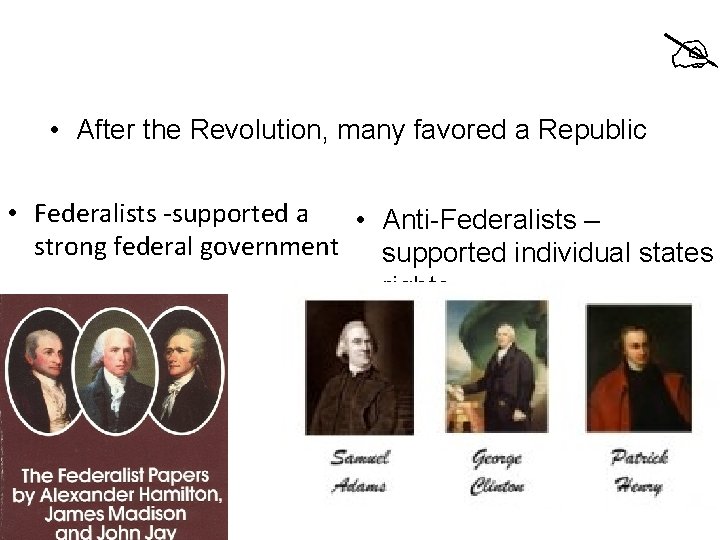  • After the Revolution, many favored a Republic • Federalists -supported a •