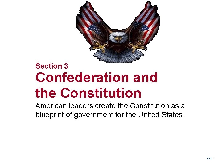 Section 3 Confederation and the Constitution American leaders create the Constitution as a blueprint