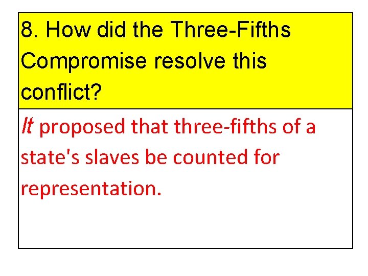 8. How did the Three-Fifths Compromise resolve this conflict? It proposed that three-fifths of