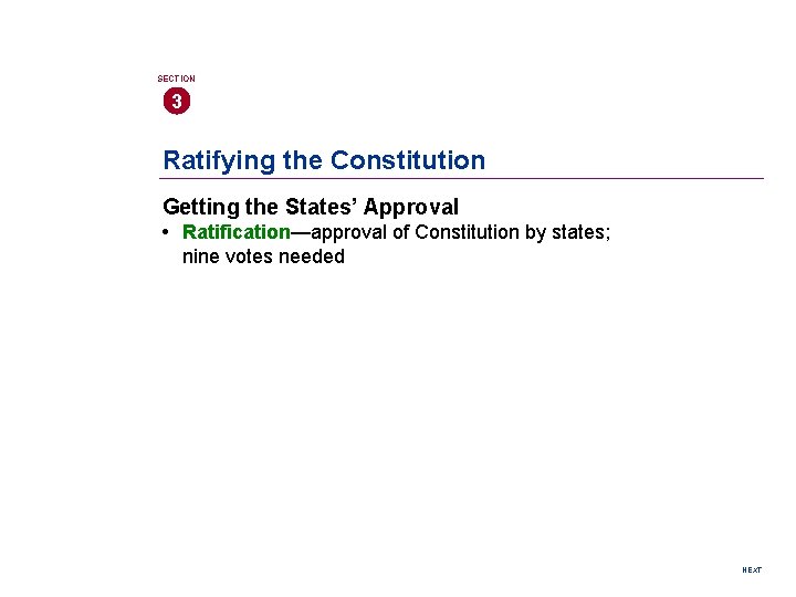 SECTION 3 Ratifying the Constitution Getting the States’ Approval • Ratification—approval of Constitution by