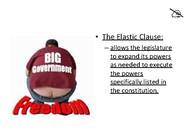  • The Elastic Clause: – allows the legislature to expand its powers as