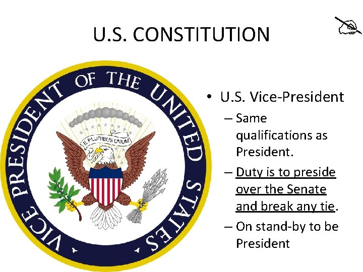 U. S. CONSTITUTION • U. S. Vice-President – Same qualifications as President. – Duty