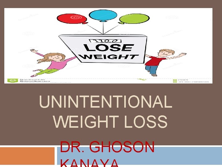 UNINTENTIONAL WEIGHT LOSS DR. GHOSON 