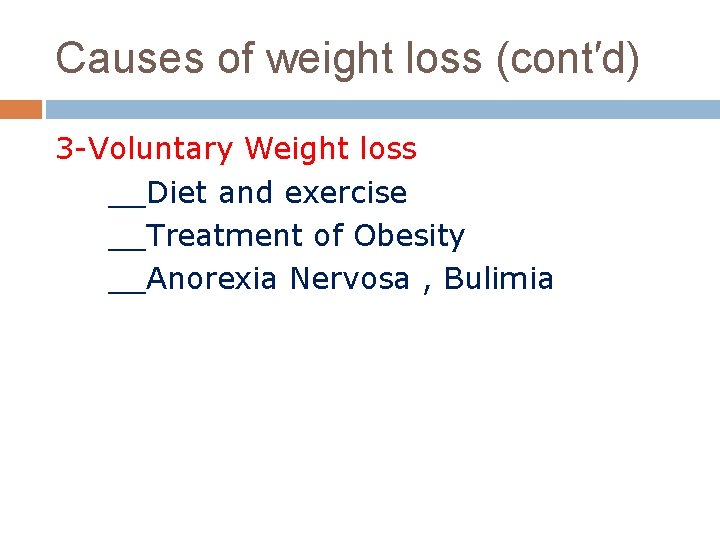 Causes of weight loss (cont′d) 3 -Voluntary Weight loss __Diet and exercise __Treatment of