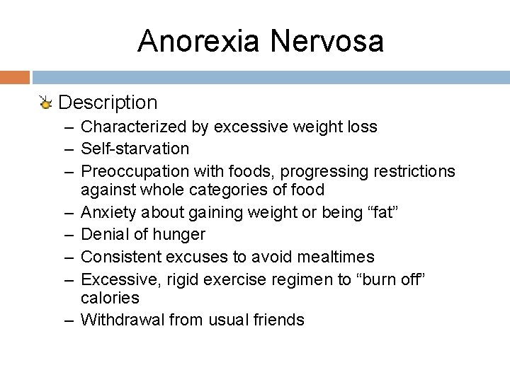 Anorexia Nervosa Description – Characterized by excessive weight loss – Self-starvation – Preoccupation with