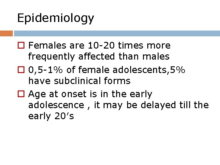 Epidemiology o Females are 10 -20 times more frequently affected than males o 0,