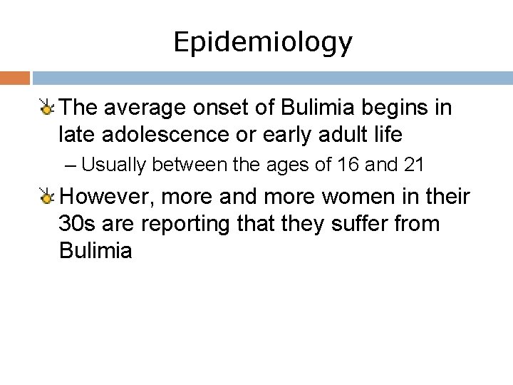 Epidemiology The average onset of Bulimia begins in late adolescence or early adult life