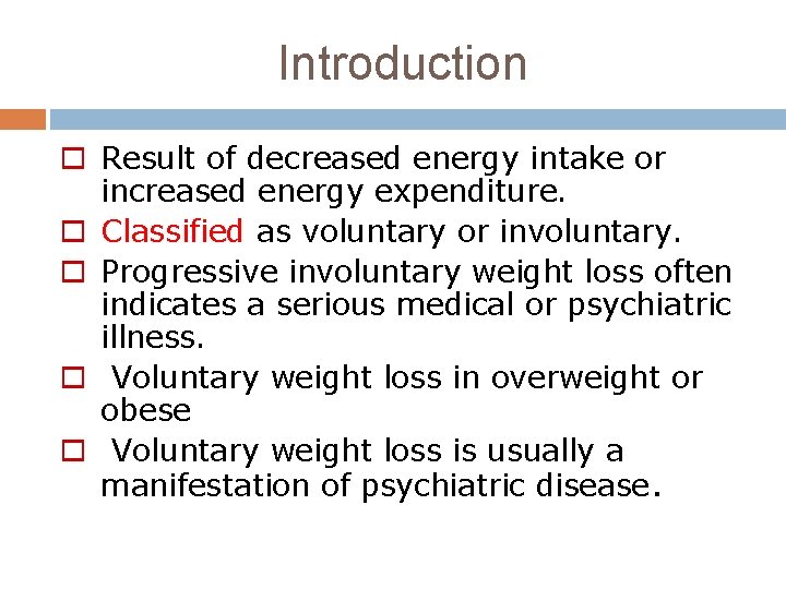Introduction o Result of decreased energy intake or increased energy expenditure. o Classified as