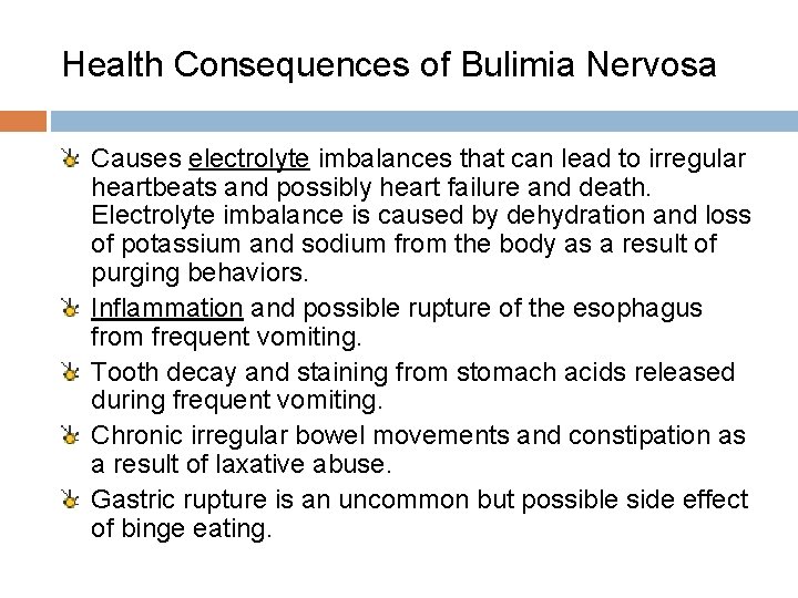 Health Consequences of Bulimia Nervosa Causes electrolyte imbalances that can lead to irregular heartbeats