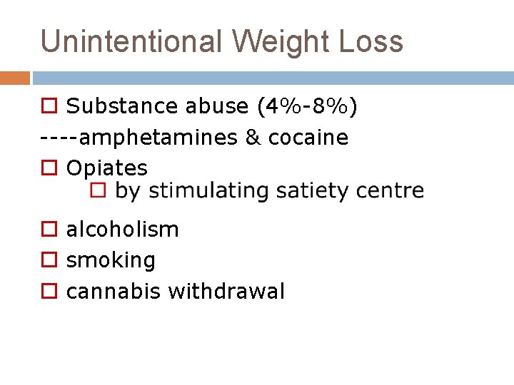 Unintentional Weight Loss o Substance abuse (4%-8%) ----amphetamines & cocaine o Opiates o alcoholism