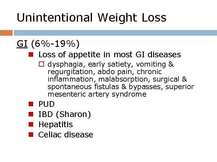 Unintentional Weight Loss GI (6%-19%) n Loss of appetite in most GI diseases o