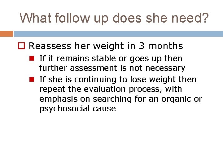 What follow up does she need? o Reassess her weight in 3 months n