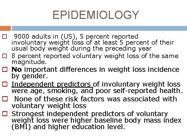 EPIDEMIOLOGY o 9000 adults in (US), 5 percent reported involuntary weight loss of at