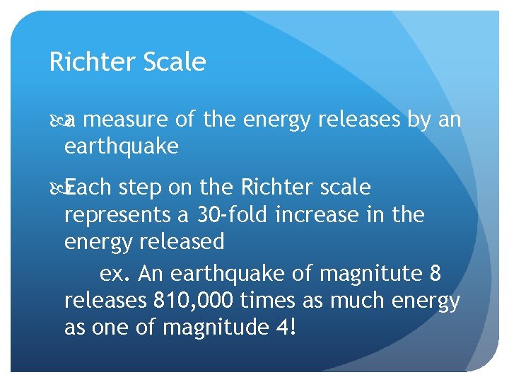 Richter Scale a measure of the energy releases by an earthquake Each step on